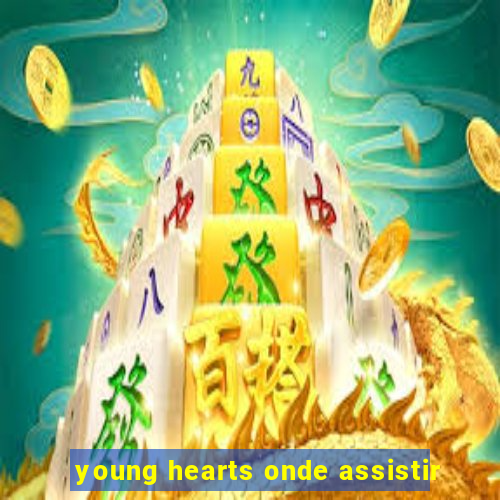 young hearts onde assistir